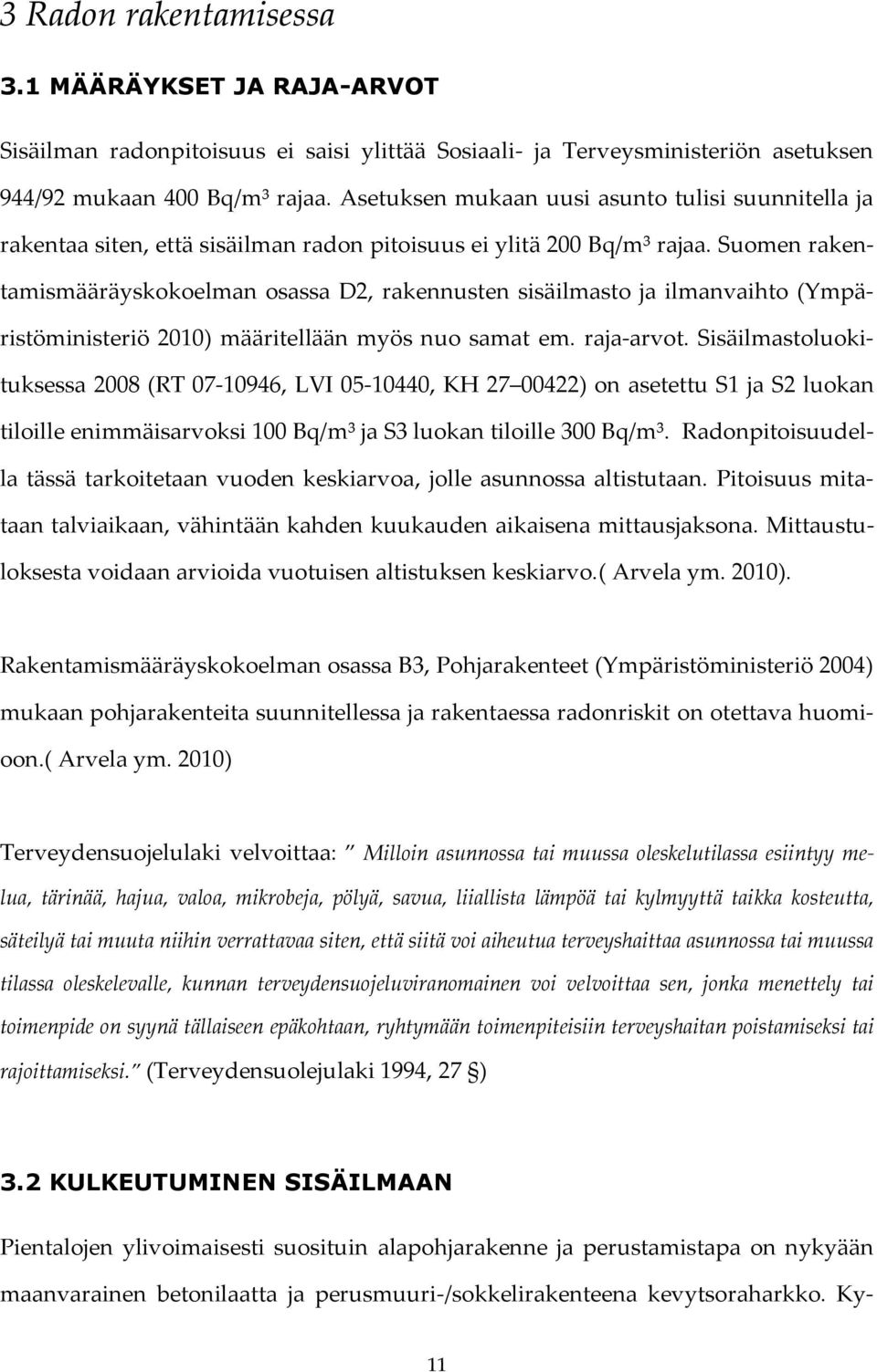 Suomen rakentamismääräyskokoelman osassa D2, rakennusten sisäilmasto ja ilmanvaihto (Ympäristöministeriö 2010) määritellään myös nuo samat em. raja-arvot.