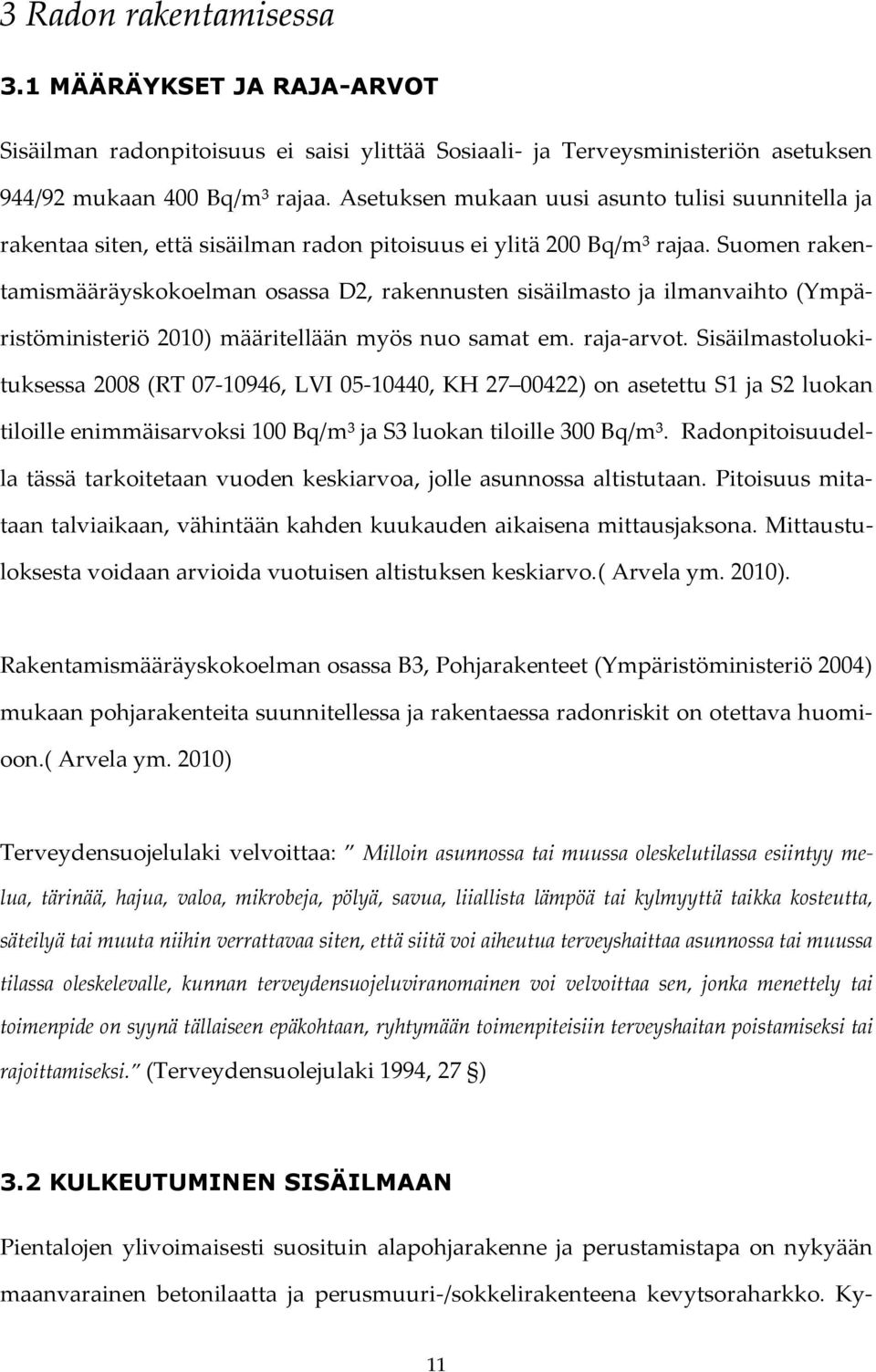 Suomen rakentamismääräyskokoelman osassa D2, rakennusten sisäilmasto ja ilmanvaihto (Ympäristöministeriö 2010) määritellään myös nuo samat em. raja-arvot.