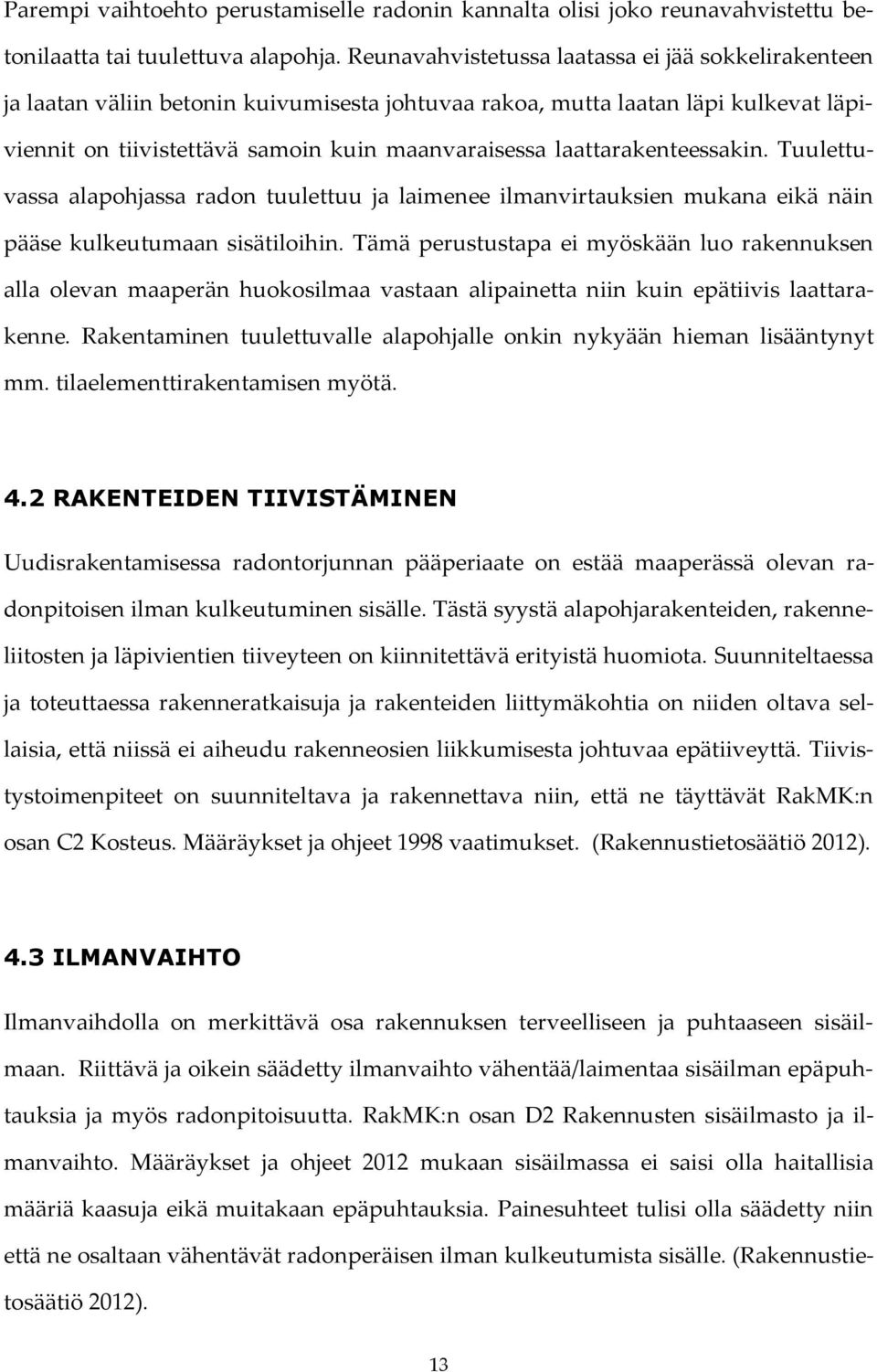 laattarakenteessakin. Tuulettuvassa alapohjassa radon tuulettuu ja laimenee ilmanvirtauksien mukana eikä näin pääse kulkeutumaan sisätiloihin.