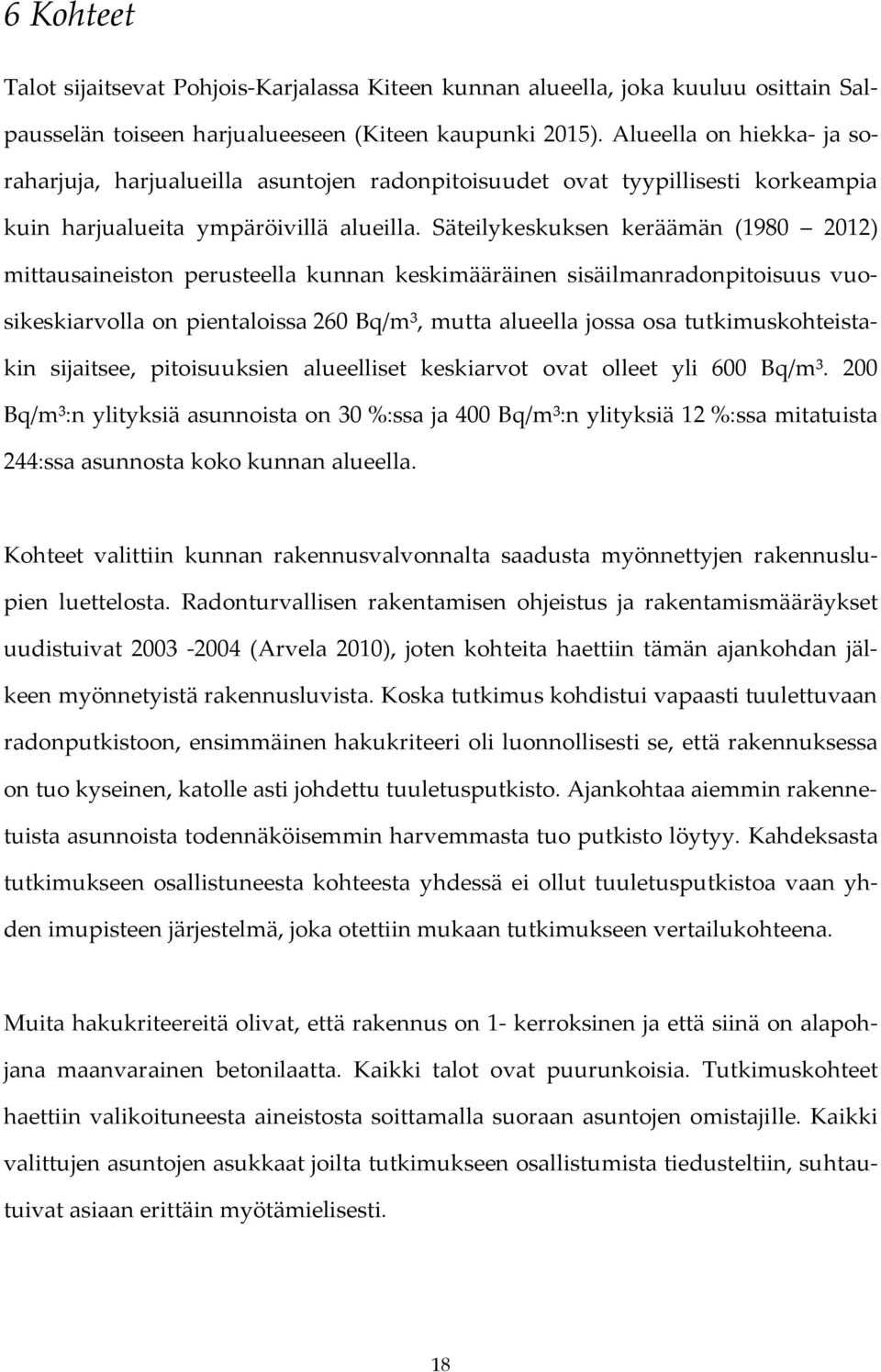 Säteilykeskuksen keräämän (1980 2012) mittausaineiston perusteella kunnan keskimääräinen sisäilmanradonpitoisuus vuosikeskiarvolla on pientaloissa 260 Bq/m³, mutta alueella jossa osa