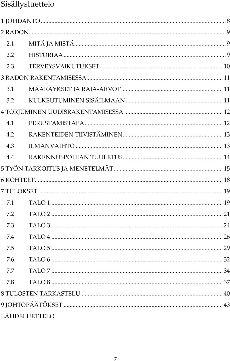 .. 13 4.3 ILMANVAIHTO... 13 4.4 RAKENNUSPOHJAN TUULETUS... 14 5 TYÖN TARKOITUS JA MENETELMÄT... 15 6 KOHTEET... 18 7 TULOKSET.... 19 7.1 TALO 1... 19 7.2 TALO 2.