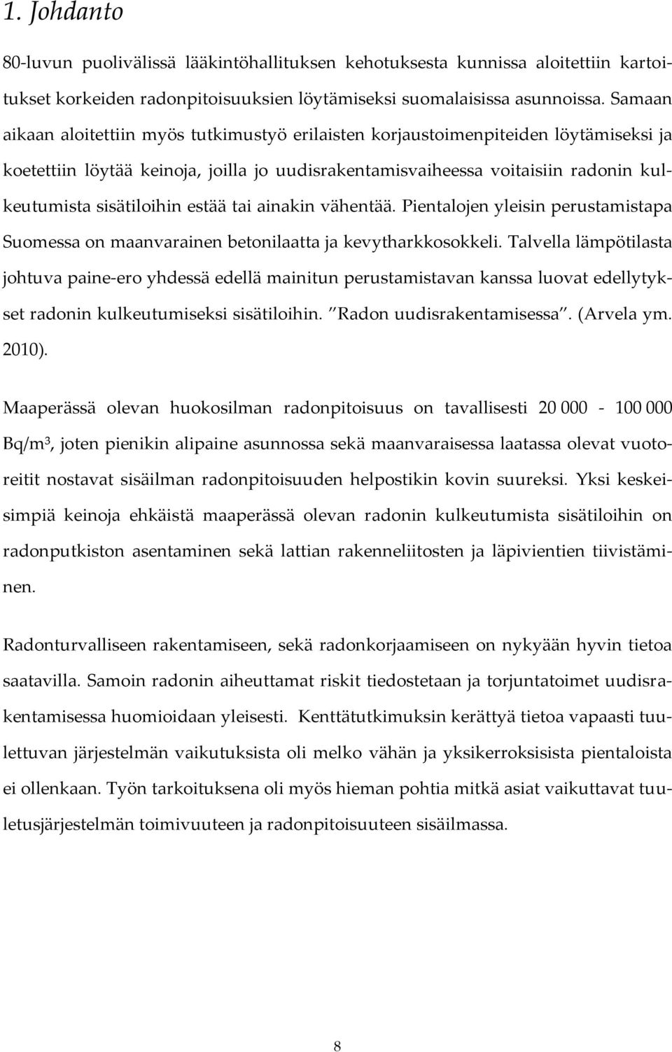 estää tai ainakin vähentää. Pientalojen yleisin perustamistapa Suomessa on maanvarainen betonilaatta ja kevytharkkosokkeli.
