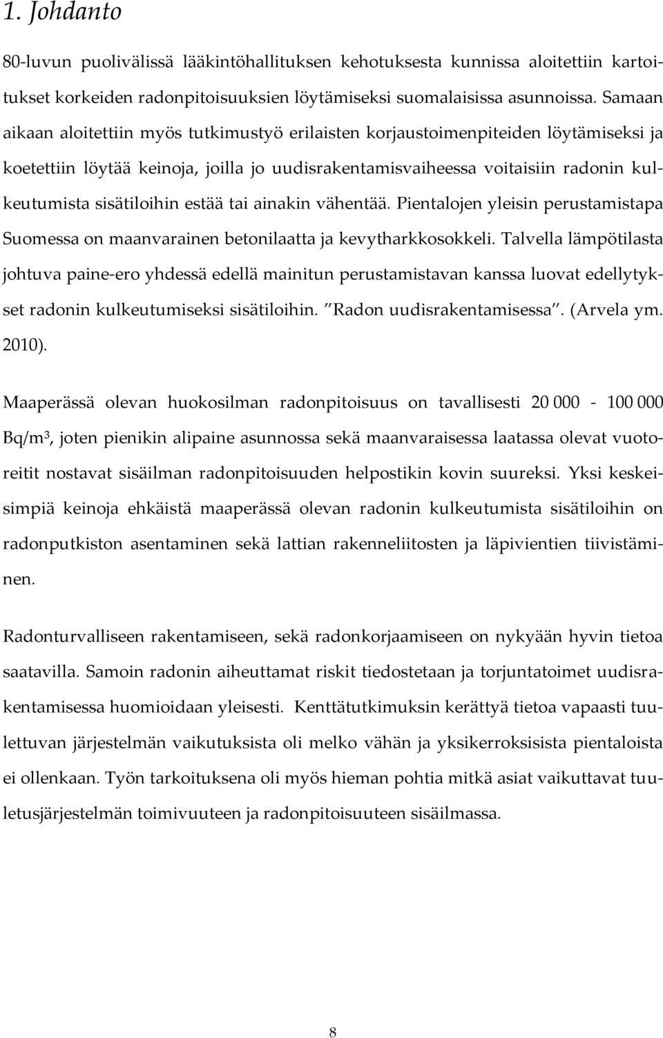 estää tai ainakin vähentää. Pientalojen yleisin perustamistapa Suomessa on maanvarainen betonilaatta ja kevytharkkosokkeli.