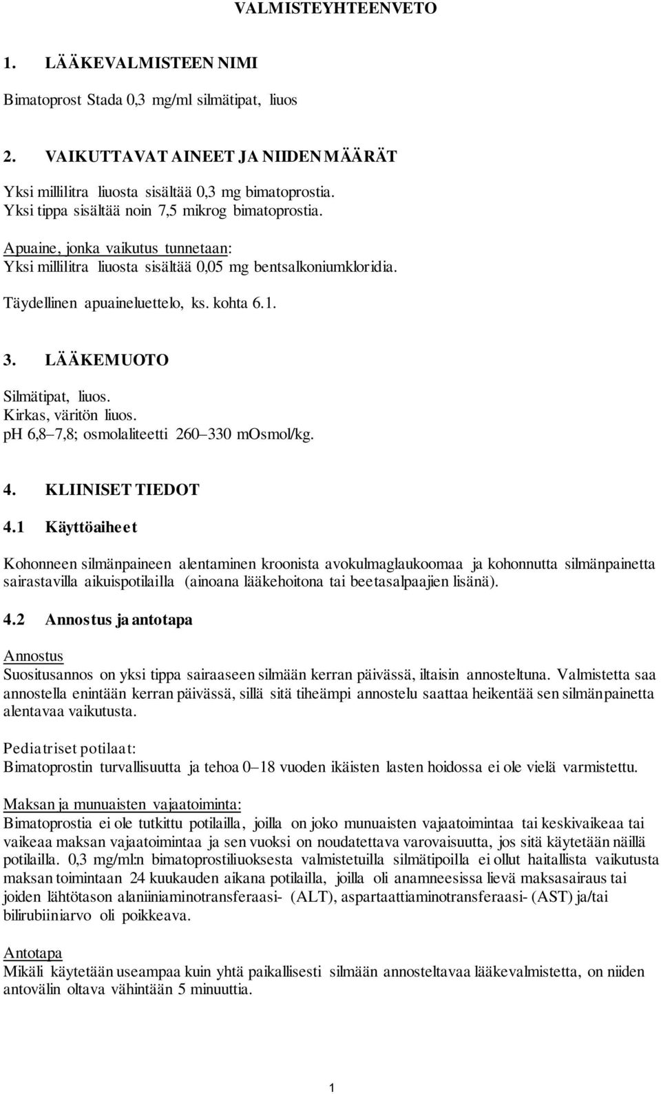 LÄÄKEMUOTO Silmätipat, liuos. Kirkas, väritön liuos. ph 6,8 7,8; osmolaliteetti 260 330 mosmol/kg. 4. KLIINISET TIEDOT 4.
