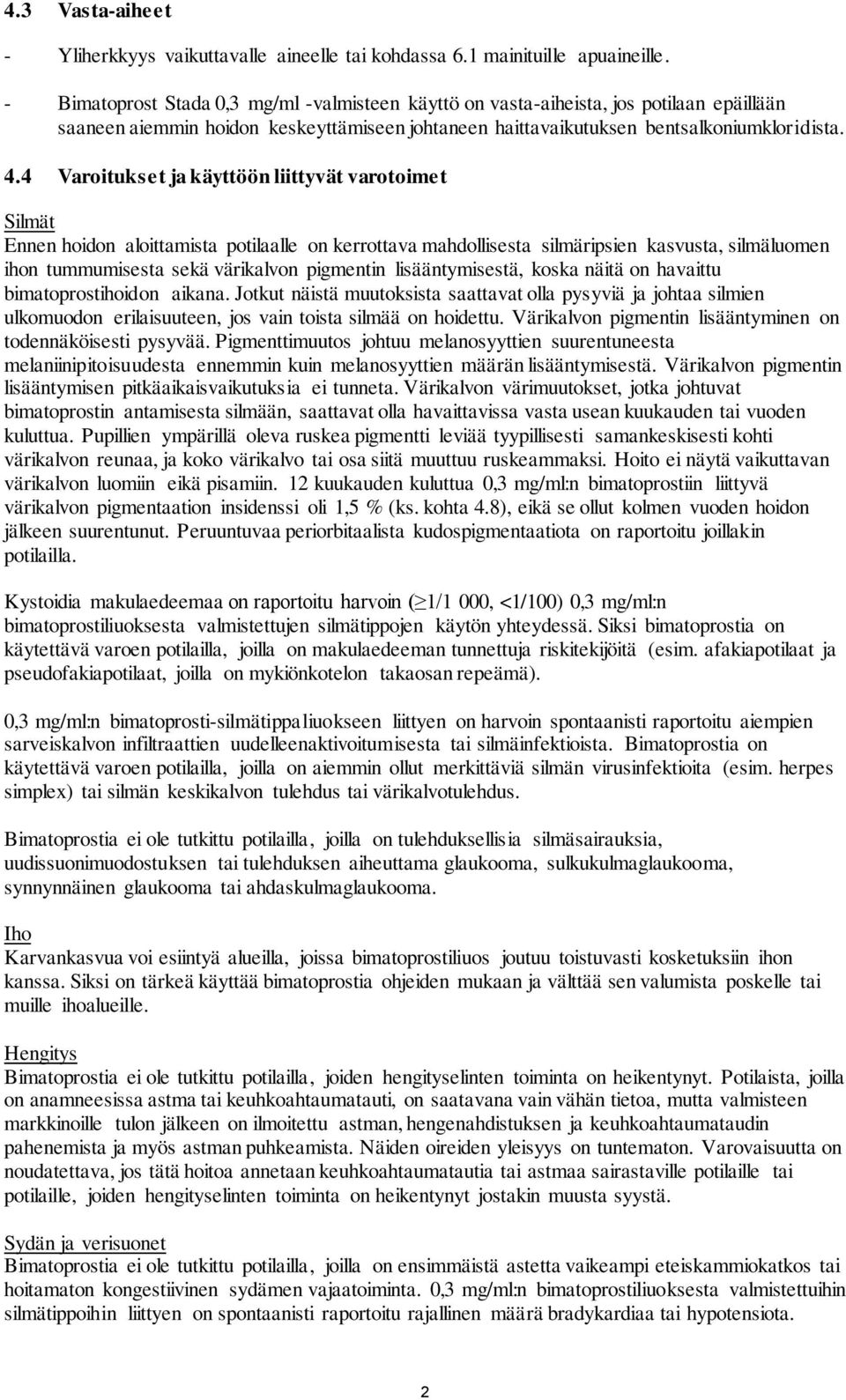 4 Varoitukset ja käyttöön liittyvät varotoimet Silmät Ennen hoidon aloittamista potilaalle on kerrottava mahdollisesta silmäripsien kasvusta, silmäluomen ihon tummumisesta sekä värikalvon pigmentin