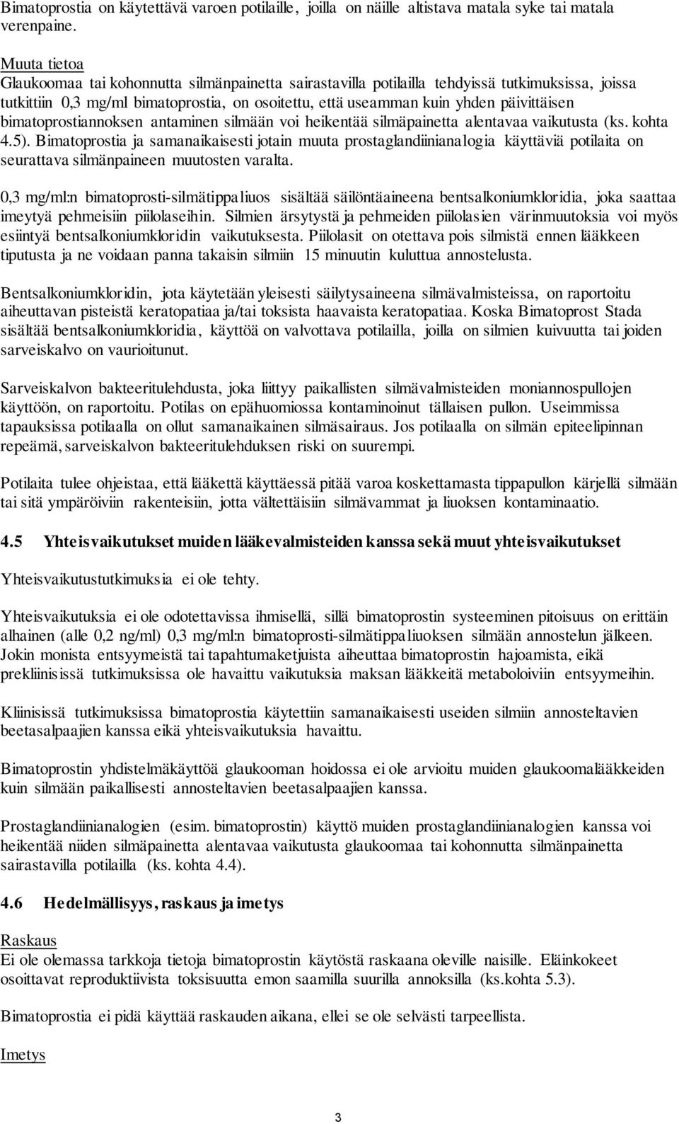 bimatoprostiannoksen antaminen silmään voi heikentää silmäpainetta alentavaa vaikutusta (ks. kohta 4.5).