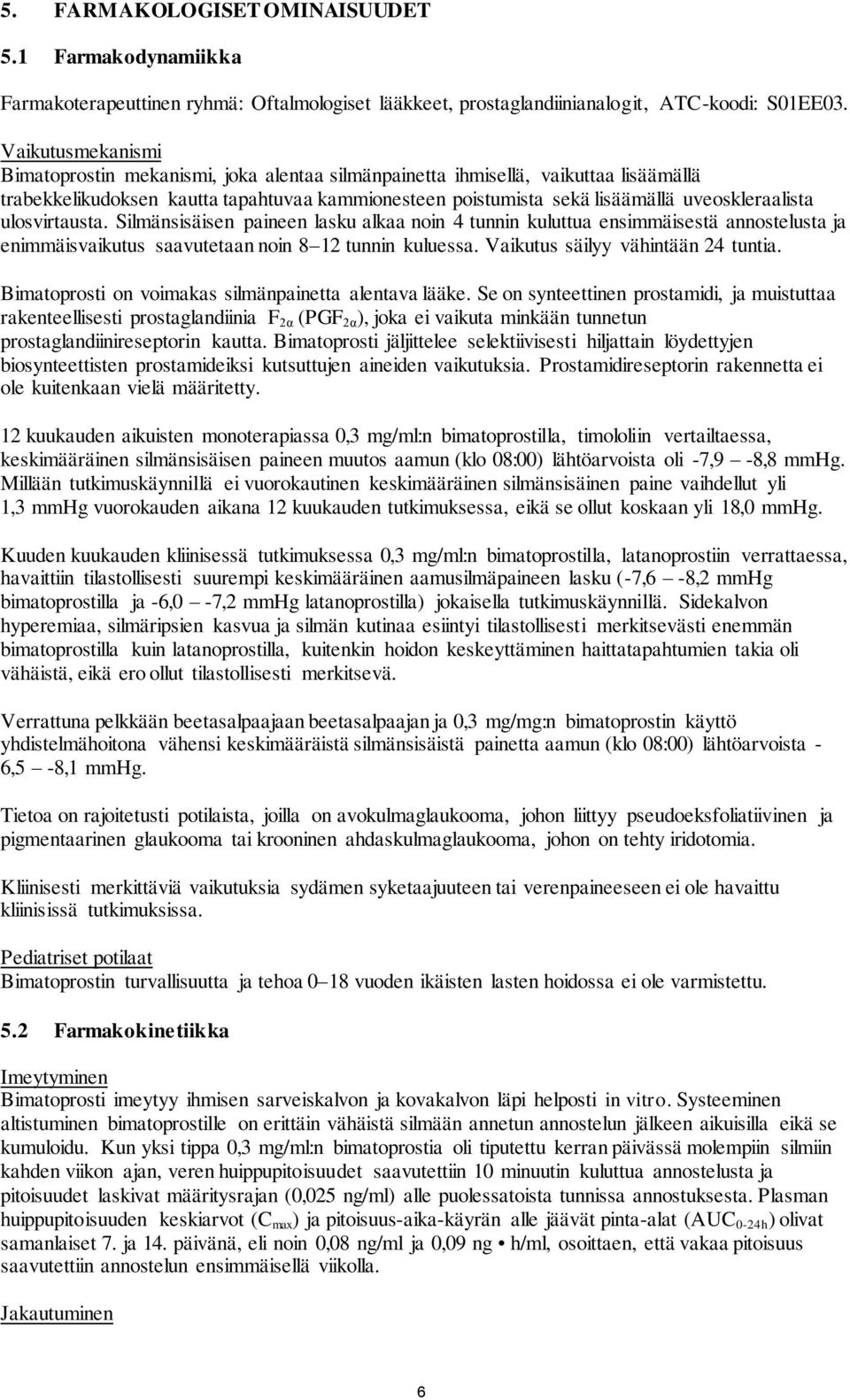 ulosvirtausta. Silmänsisäisen paineen lasku alkaa noin 4 tunnin kuluttua ensimmäisestä annostelusta ja enimmäisvaikutus saavutetaan noin 8 12 tunnin kuluessa. Vaikutus säilyy vähintään 24 tuntia.