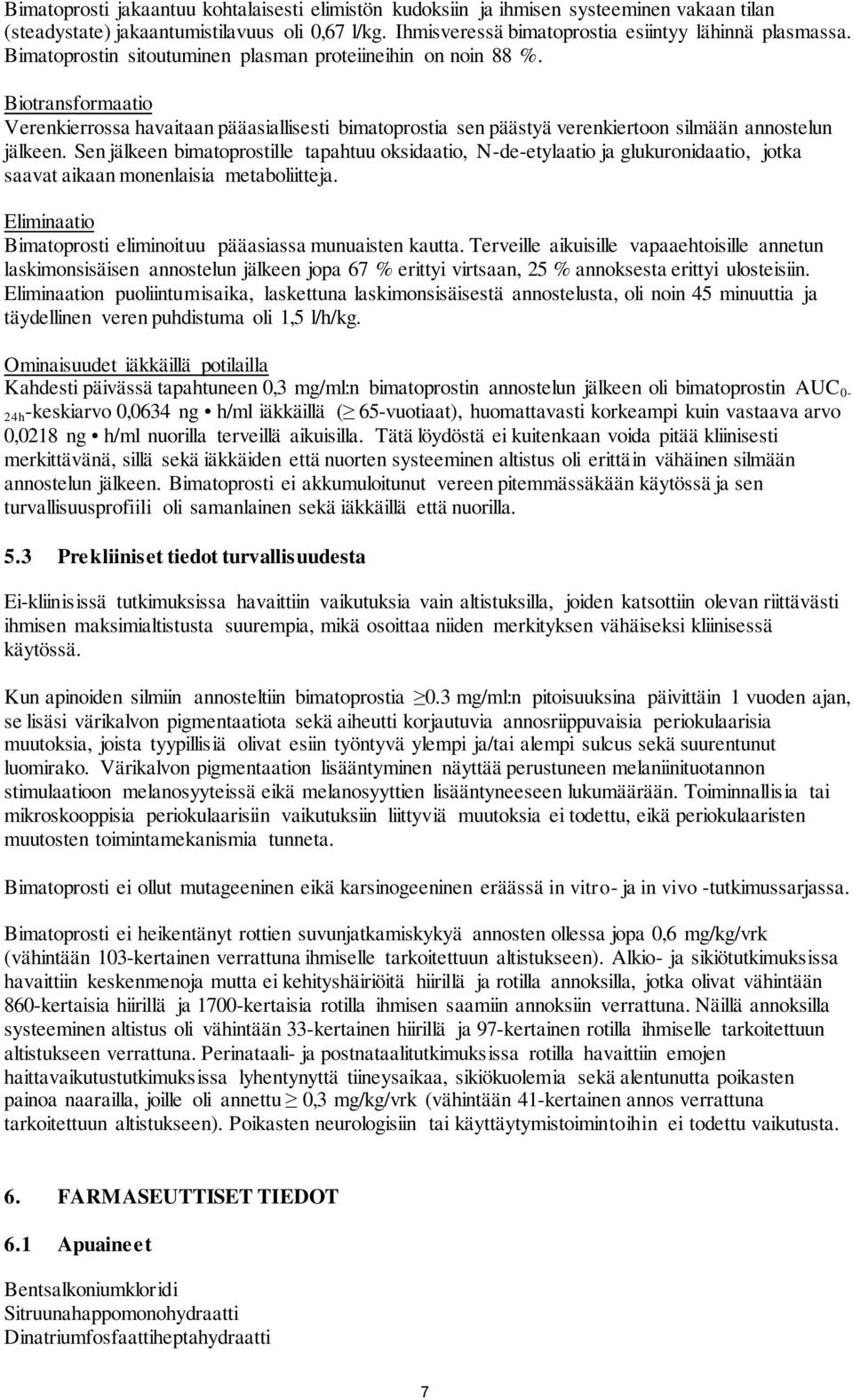 Sen jälkeen bimatoprostille tapahtuu oksidaatio, N-de-etylaatio ja glukuronidaatio, jotka saavat aikaan monenlaisia metaboliitteja. Eliminaatio Bimatoprosti eliminoituu pääasiassa munuaisten kautta.