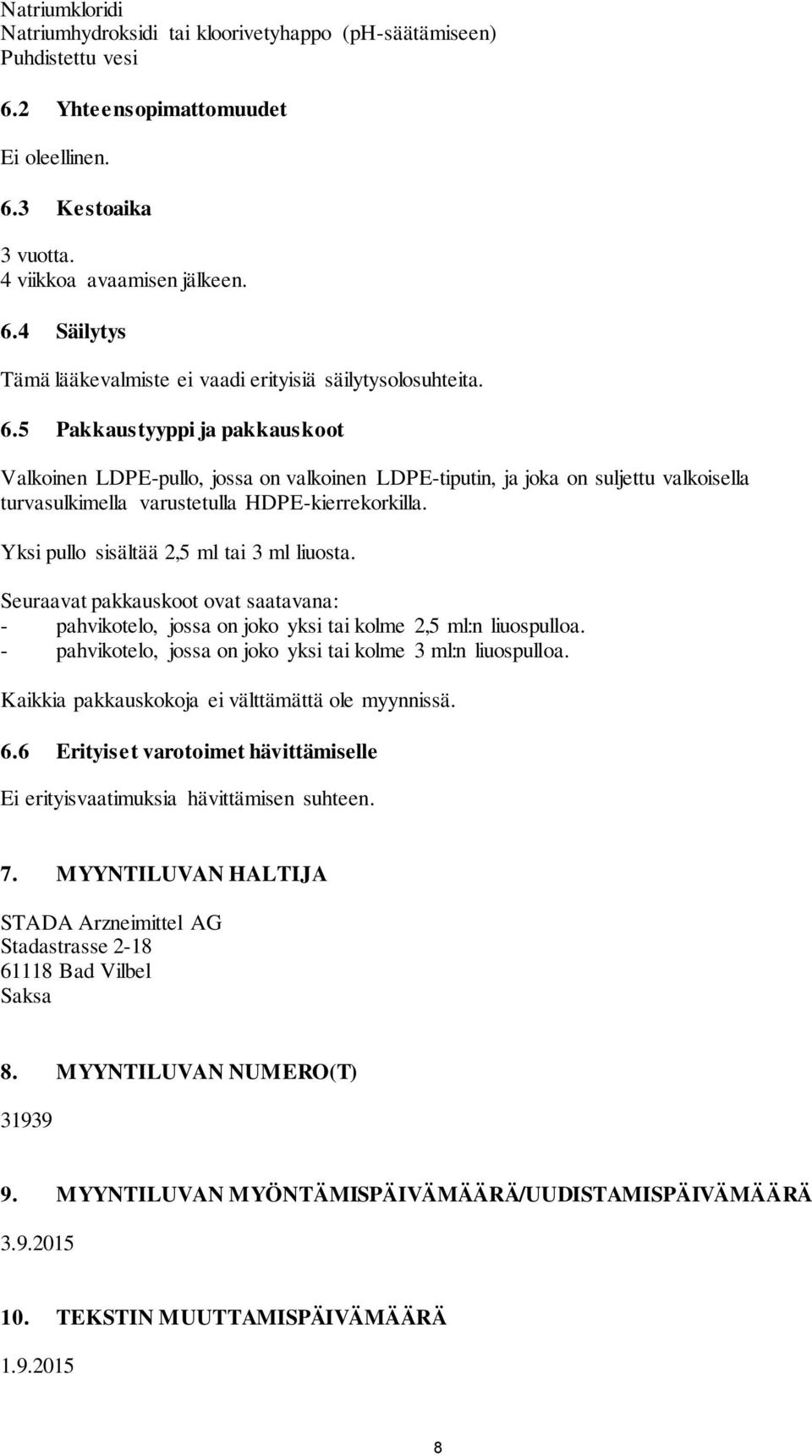 Yksi pullo sisältää 2,5 ml tai 3 ml liuosta. Seuraavat pakkauskoot ovat saatavana: - pahvikotelo, jossa on joko yksi tai kolme 2,5 ml:n liuospulloa.