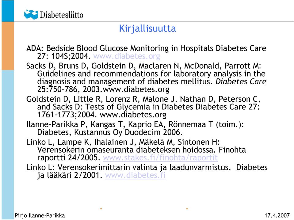 Diabetes Care 25:750 786, 2003.www.diabetes.org Goldstein D, Little R, Lorenz R, Malone J, Nathan D, Peterson C, and Sacks D: Tests of Glycemia in Diabetes Diabetes Care 27: 1761-1773;2004. www.