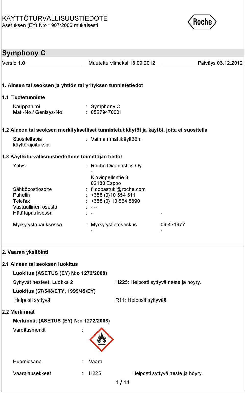 3 Käyttöturvallisuustiedotteen toimittajan tiedot Yritys : Roche Diagnostics Oy - Klovinpellontie 3 02180 Espoo Sähköpostiosoite : fi.cobastuki@roche.