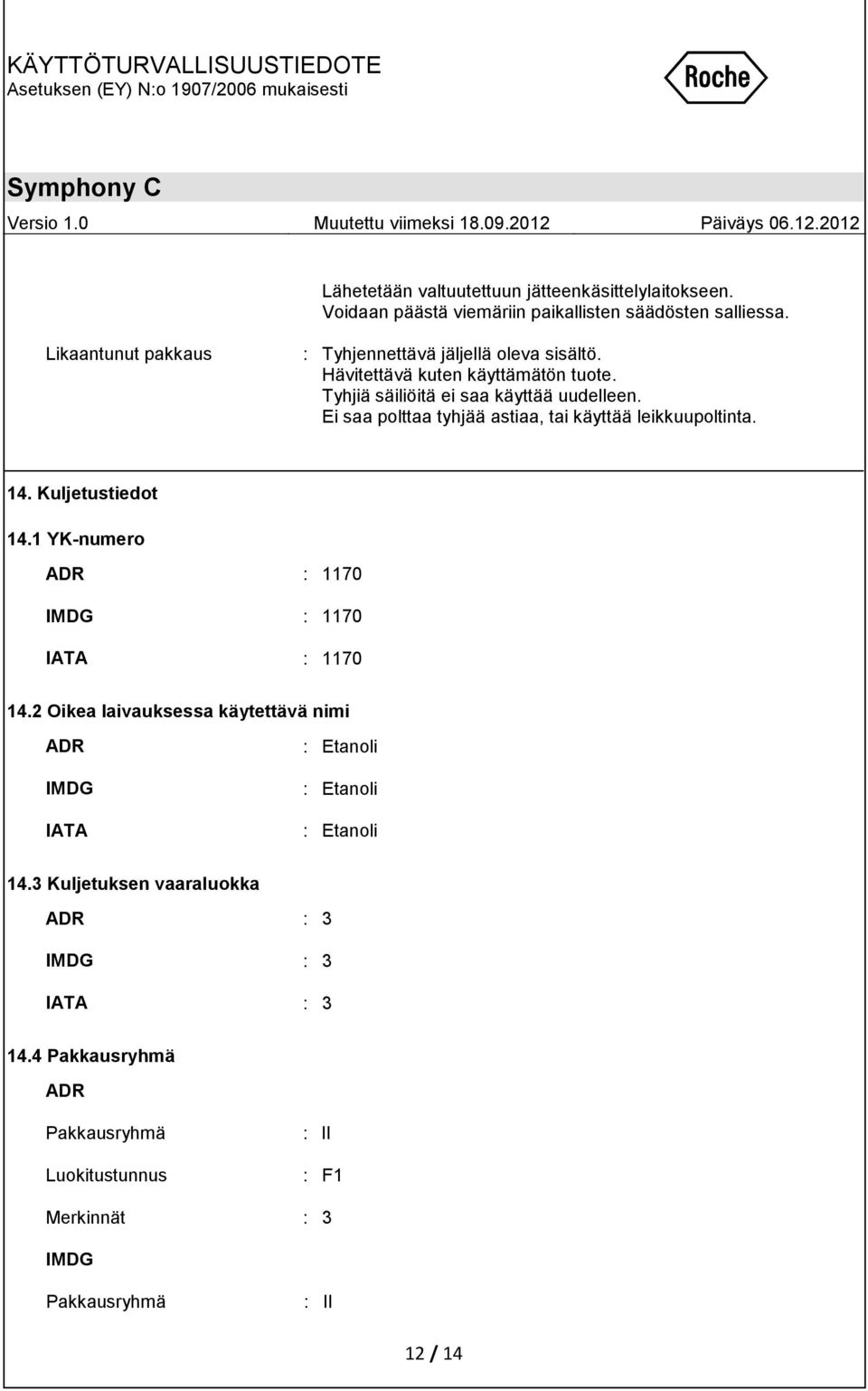 Ei saa polttaa tyhjää astiaa, tai käyttää leikkuupoltinta. 14. Kuljetustiedot 14.1 YK-numero ADR : 1170 IMDG : 1170 IATA : 1170 14.