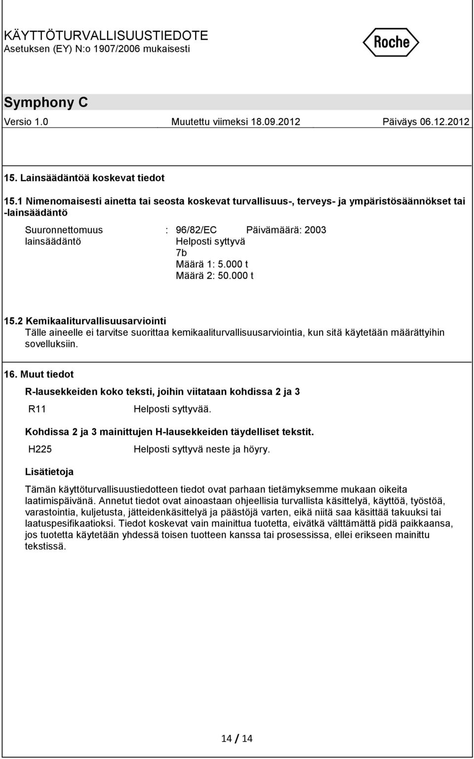000 t Määrä 2: 50.000 t 15.2 Kemikaaliturvallisuusarviointi Tälle aineelle ei tarvitse suorittaa kemikaaliturvallisuusarviointia, kun sitä käytetään määrättyihin sovelluksiin. 16.