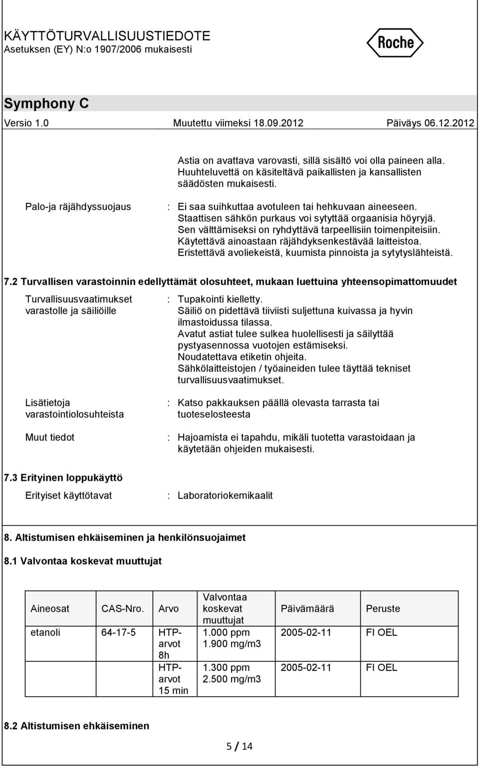 Käytettävä ainoastaan räjähdyksenkestävää laitteistoa. Eristettävä avoliekeistä, kuumista pinnoista ja sytytyslähteistä. 7.