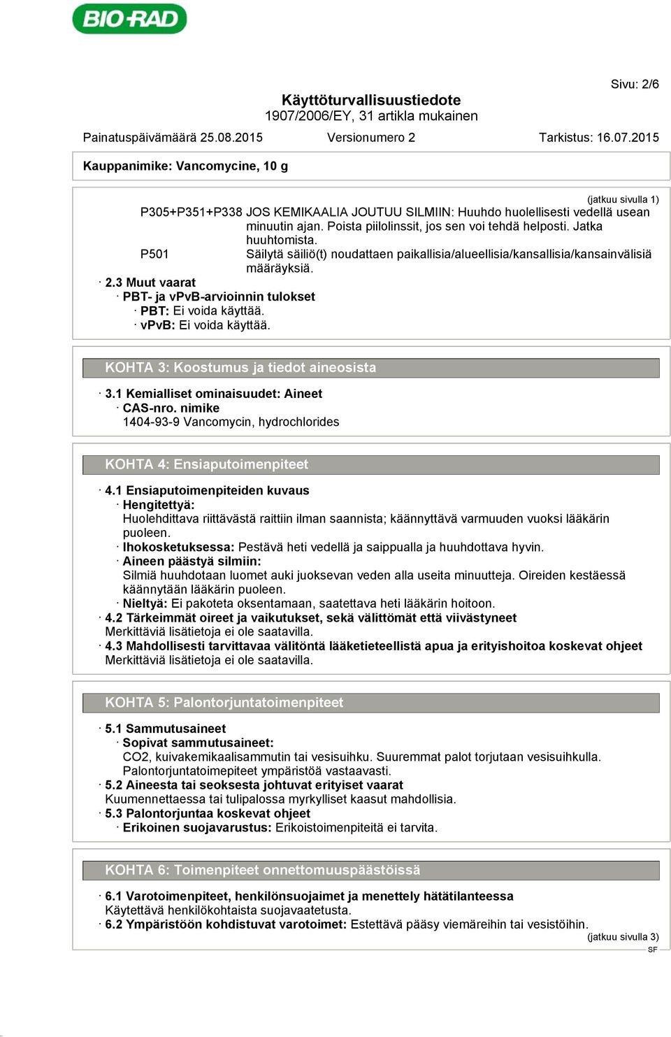 KOHTA 3: Koostumus ja tiedot aineosista 3.1 Kemialliset ominaisuudet: Aineet CAS-nro. nimike 1404-93-9 Vancomycin, hydrochlorides KOHTA 4: Ensiaputoimenpiteet 4.