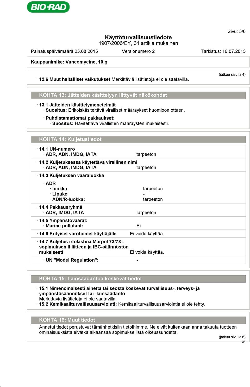 KOHTA 14: Kuljetustiedot 14.1 UN-numero ADR, ADN, IMDG, IATA tarpeeton 14.2 Kuljetuksessa käytettävä virallinen nimi ADR, ADN, IMDG, IATA tarpeeton 14.