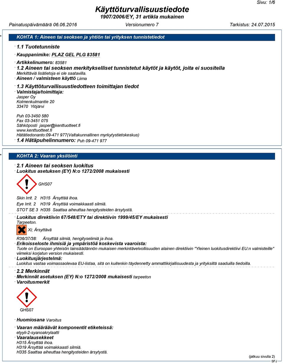 3 Käyttöturvallisuustiedotteen toimittajan tiedot Valmistaja/toimittaja: Jasper Oy Kolmenkulmantie 20 33470 Ylöjärvi Puh 03-3450 580 Fax 03-3451 075 Sähköposti jasper@kenttuotteet.