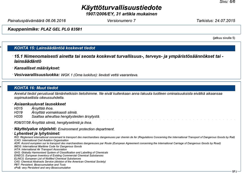 vaarantava. * KOHTA 16: Muut tiedot Annetut tiedot perustuvat tämänhetkisiin tietoihimme. Ne eivät kuitenkaan anna takuuta tuotteen ominaisuuksista eivätkä aikaansaa sopimuksellista oikeussuhdetta.