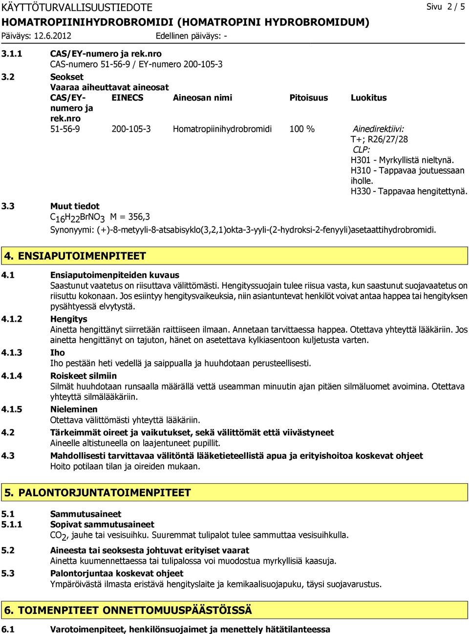 nro 51-56-9 200-105-3 Homatropiinihydrobromidi 100 % Ainedirektiivi: T+; R26/27/28 CLP: H301 - Myrkyllistä nieltynä. H310 - Tappavaa joutuessaan iholle. H330 - Tappavaa hengitettynä. 3.