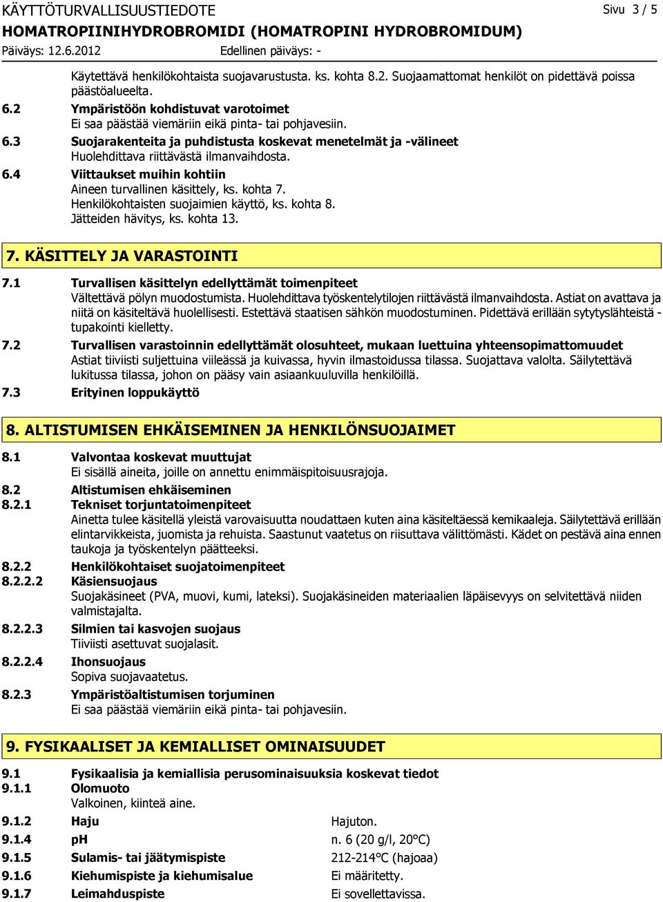 6.4 Viittaukset muihin kohtiin Aineen turvallinen käsittely, ks. kohta 7. Henkilökohtaisten suojaimien käyttö, ks. kohta 8. Jätteiden hävitys, ks. kohta 13. 7. KÄSITTELY JA VARASTOINTI 7.