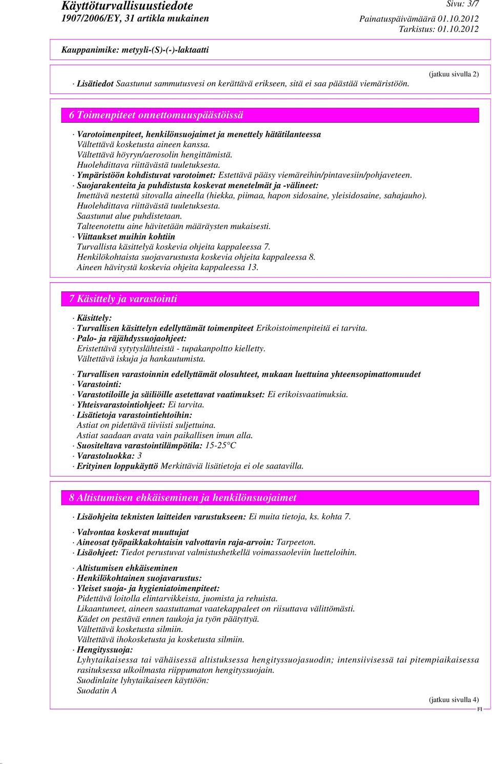 Huolehdittava riittävästä tuuletuksesta. Ympäristöön kohdistuvat varotoimet: Estettävä pääsy viemäreihin/pintavesiin/pohjaveteen.