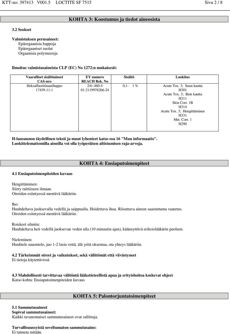 Vaaralliset sisältöaineet CAS-nro Heksafluorititaanihappo 17439-11-1 EY numero REACH Rek. No 241-460-4 01-2119978266-24 Sisältö Luokitus 0,1-1 % Acute Tox. 3; Suun kautta H301 Acute Tox.