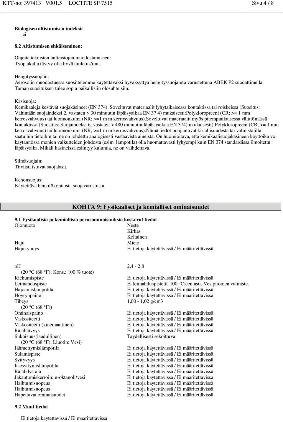Hengityssuojain: Aerosolin muodostuessa suosittelemme käytettäväksi hyväksyttyä hengityssuojainta varustettuna ABEK P2 suodattimella. Tämän suosituksen tulee sopia paikallisiin olosuhteisiin.