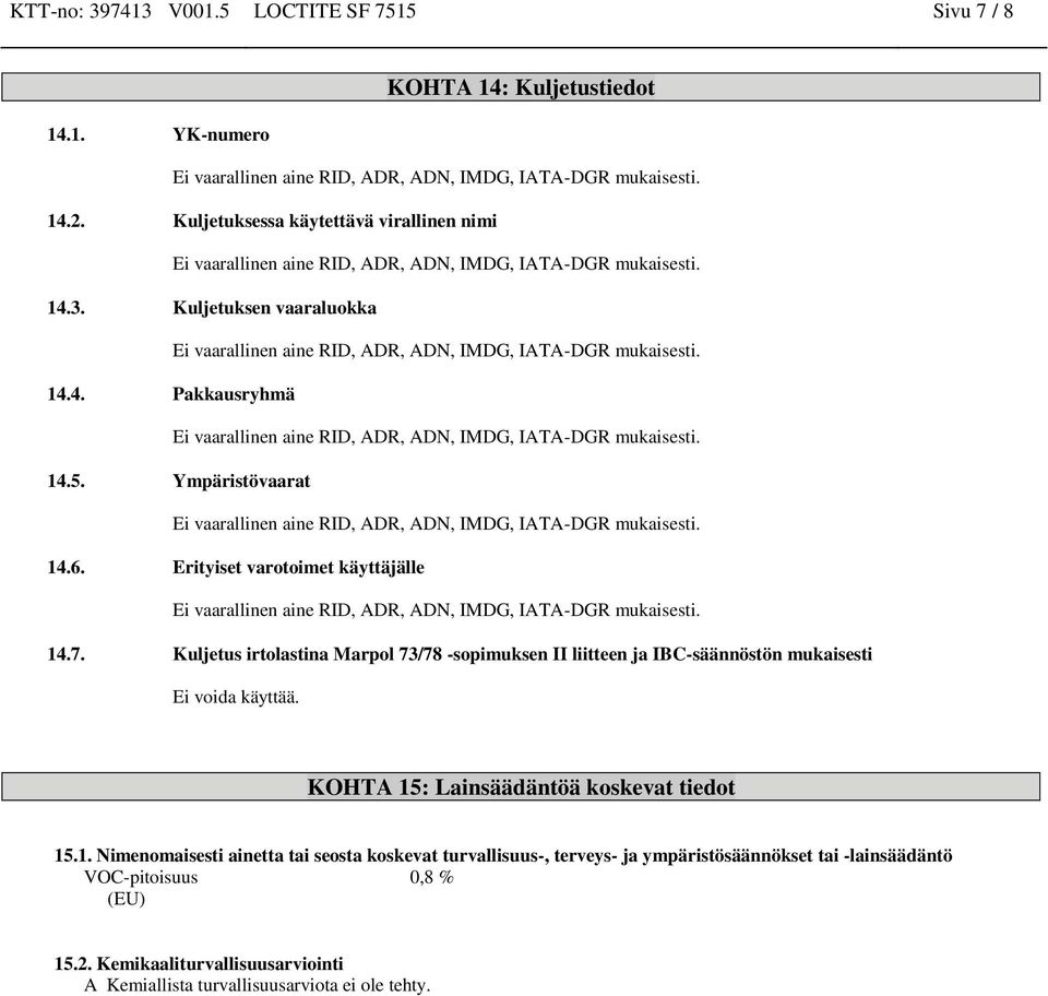 Kuljetus irtolastina Marpol 73/78 -sopimuksen II liitteen ja IBC-säännöstön mukaisesti Ei voida käyttää. KOHTA 15