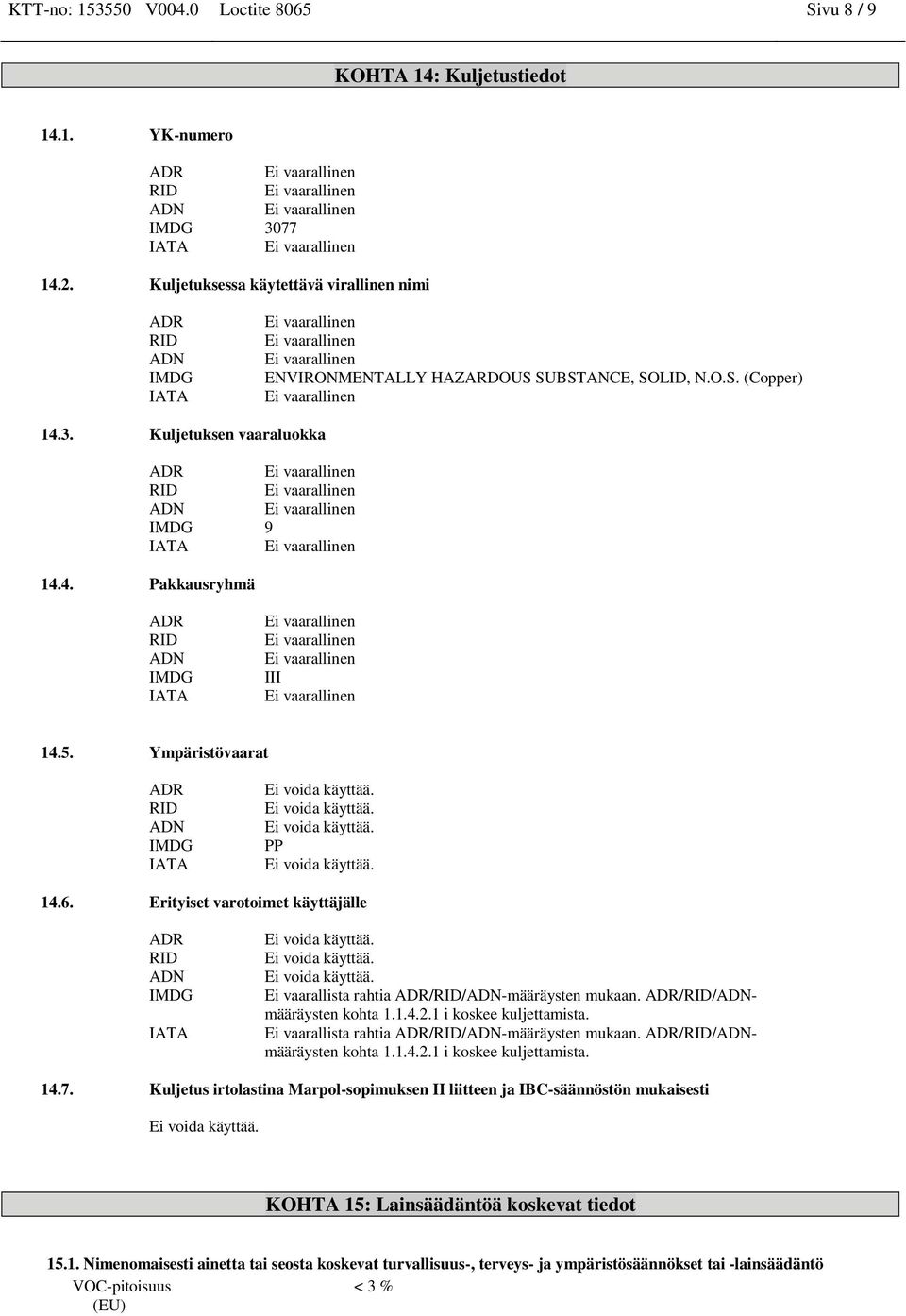 5. Ympäristövaarat ADR ADN IMDG IATA PP 14.6. Erityiset varotoimet käyttäjälle ADR ADN IMDG IATA Ei vaarallista rahtia ADR//ADN-määräysten mukaan. ADR//ADNmääräysten kohta 1.1.4.2.