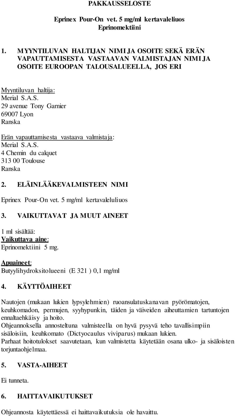 vapauttamisesta vastaava valmistaja: 4 Chemin du calquet 313 00 Toulouse Ranska 2. ELÄINLÄÄKEVALMISTEEN NIMI Eprinex Pour-On vet. 5 mg/ml kertavaleluliuos 3.