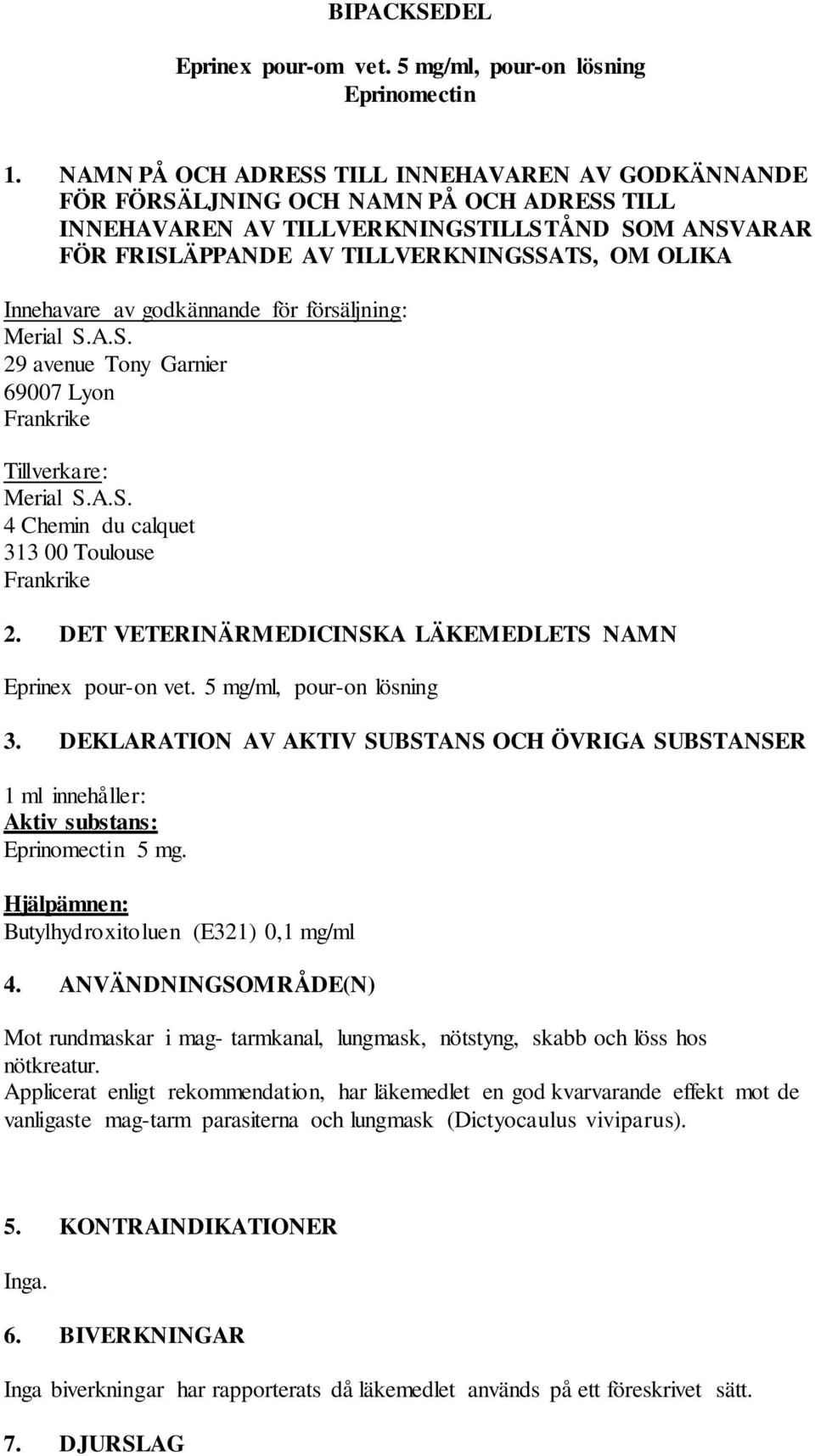 Innehavare av godkännande för försäljning: 29 avenue Tony Garnier 69007 Lyon Frankrike Tillverkare: 4 Chemin du calquet 313 00 Toulouse Frankrike 2.