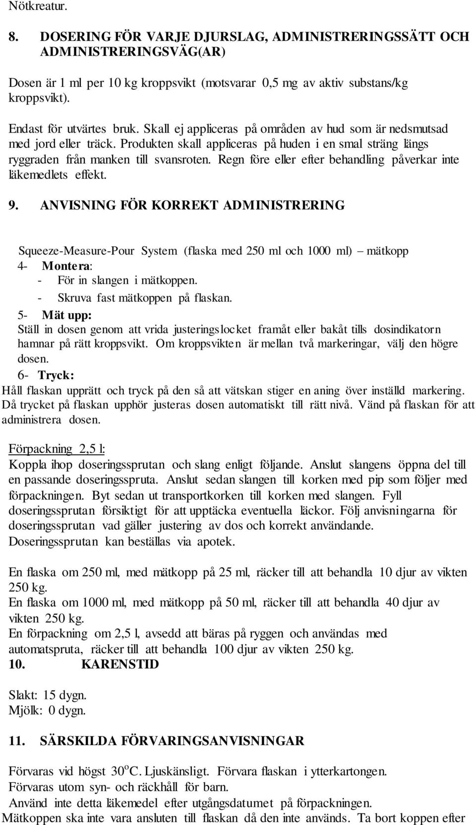 Produkten skall appliceras på huden i en smal sträng längs ryggraden från manken till svansroten. Regn före eller efter behandling påverkar inte läkemedlets effekt. 9.