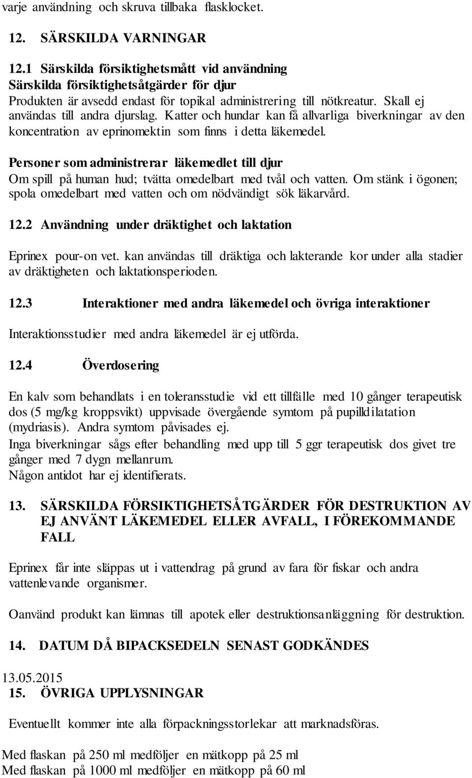 Katter och hundar kan få allvarliga biverkningar av den koncentration av eprinomektin som finns i detta läkemedel.