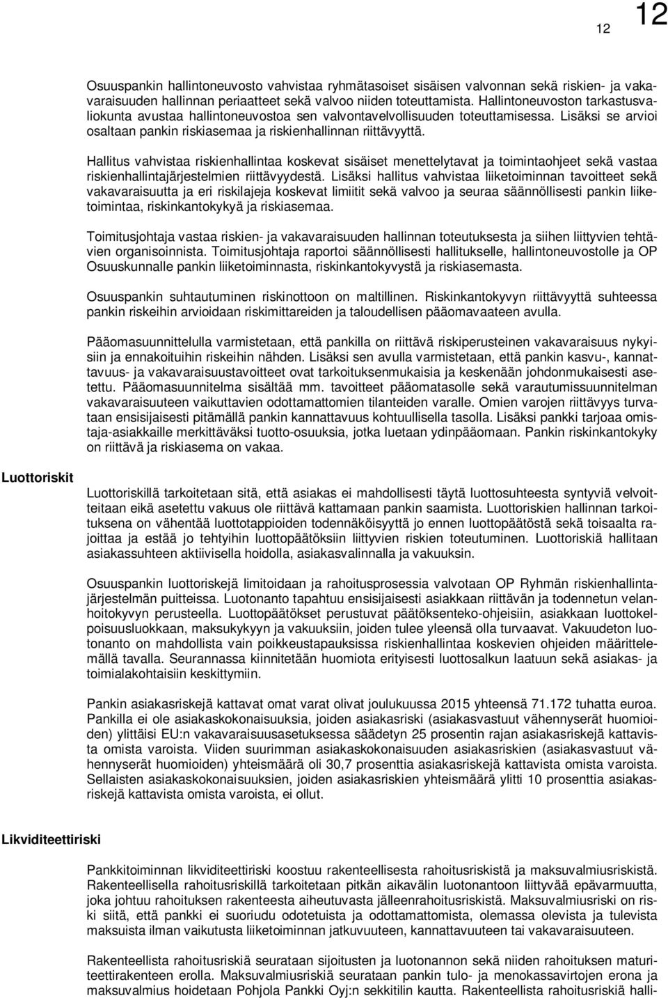 Hallitus vahvistaa riskienhallintaa koskevat sisäiset menettelytavat ja toimintaohjeet sekä vastaa riskienhallintajärjestelmien riittävyydestä.