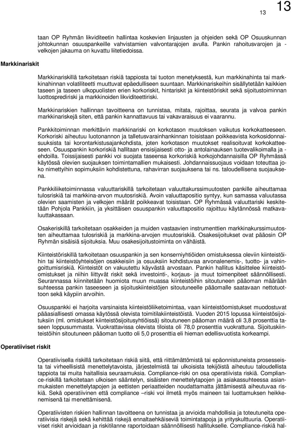 Markkinariskillä tarkoitetaan riskiä tappiosta tai tuoton menetyksestä, kun markkinahinta tai markkinahinnan volatiliteetti muuttuvat epäedulliseen suuntaan.
