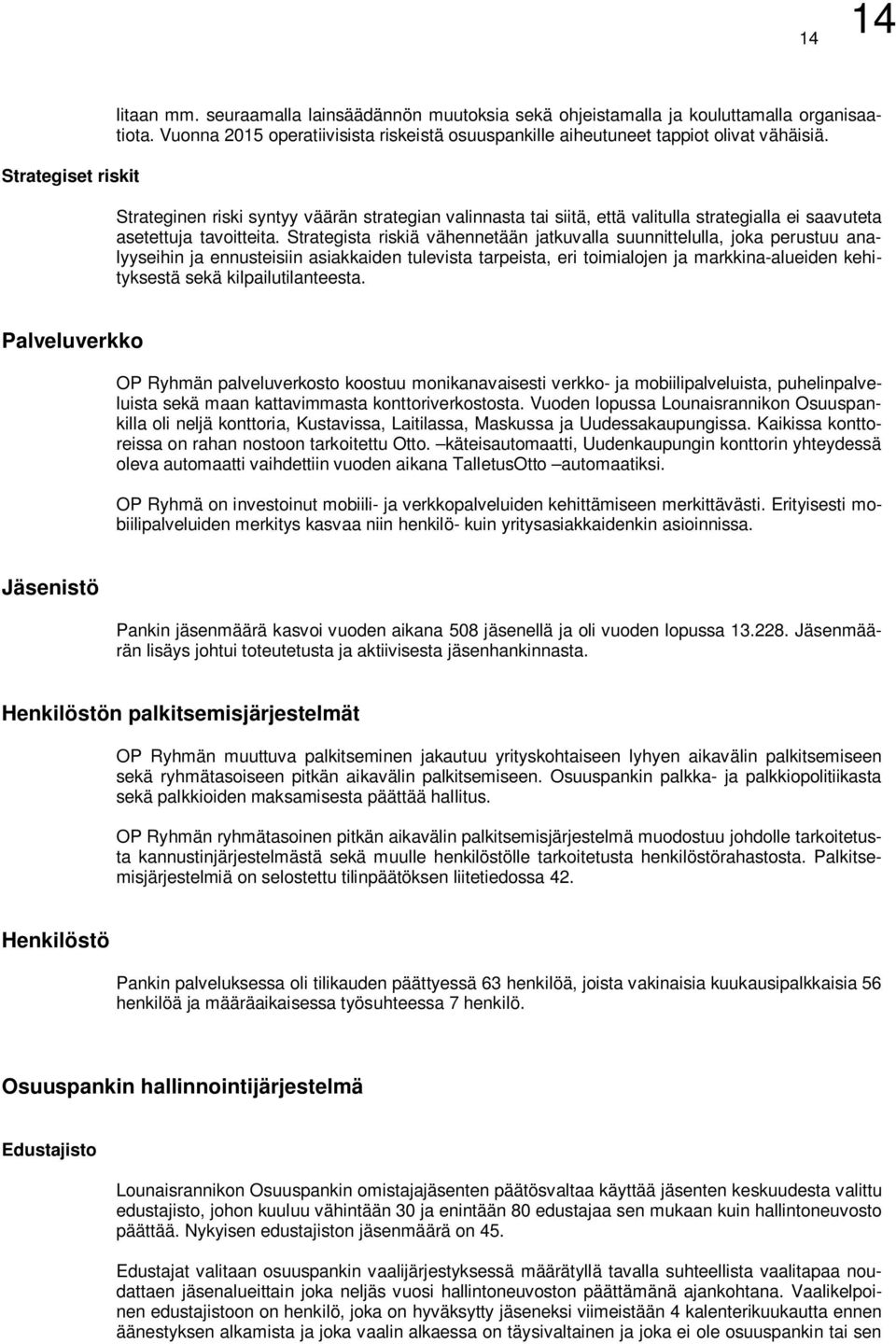 Strateginen riski syntyy väärän strategian valinnasta tai siitä, että valitulla strategialla ei saavuteta asetettuja tavoitteita.
