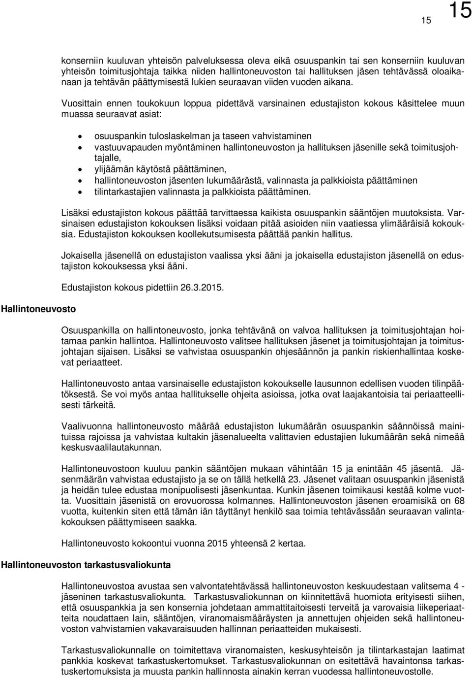 Vuosittain ennen toukokuun loppua pidettävä varsinainen edustajiston kokous käsittelee muun muassa seuraavat asiat: osuuspankin tuloslaskelman ja taseen vahvistaminen vastuuvapauden myöntäminen