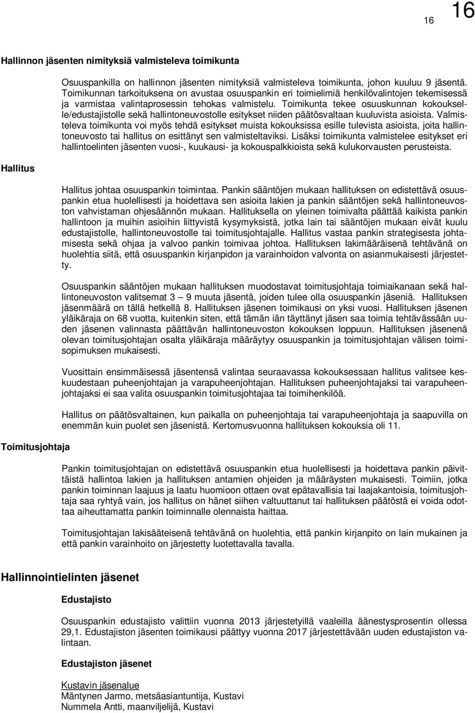 Toimikunta tekee osuuskunnan kokoukselle/edustajistolle sekä hallintoneuvostolle esitykset niiden päätösvaltaan kuuluvista asioista.