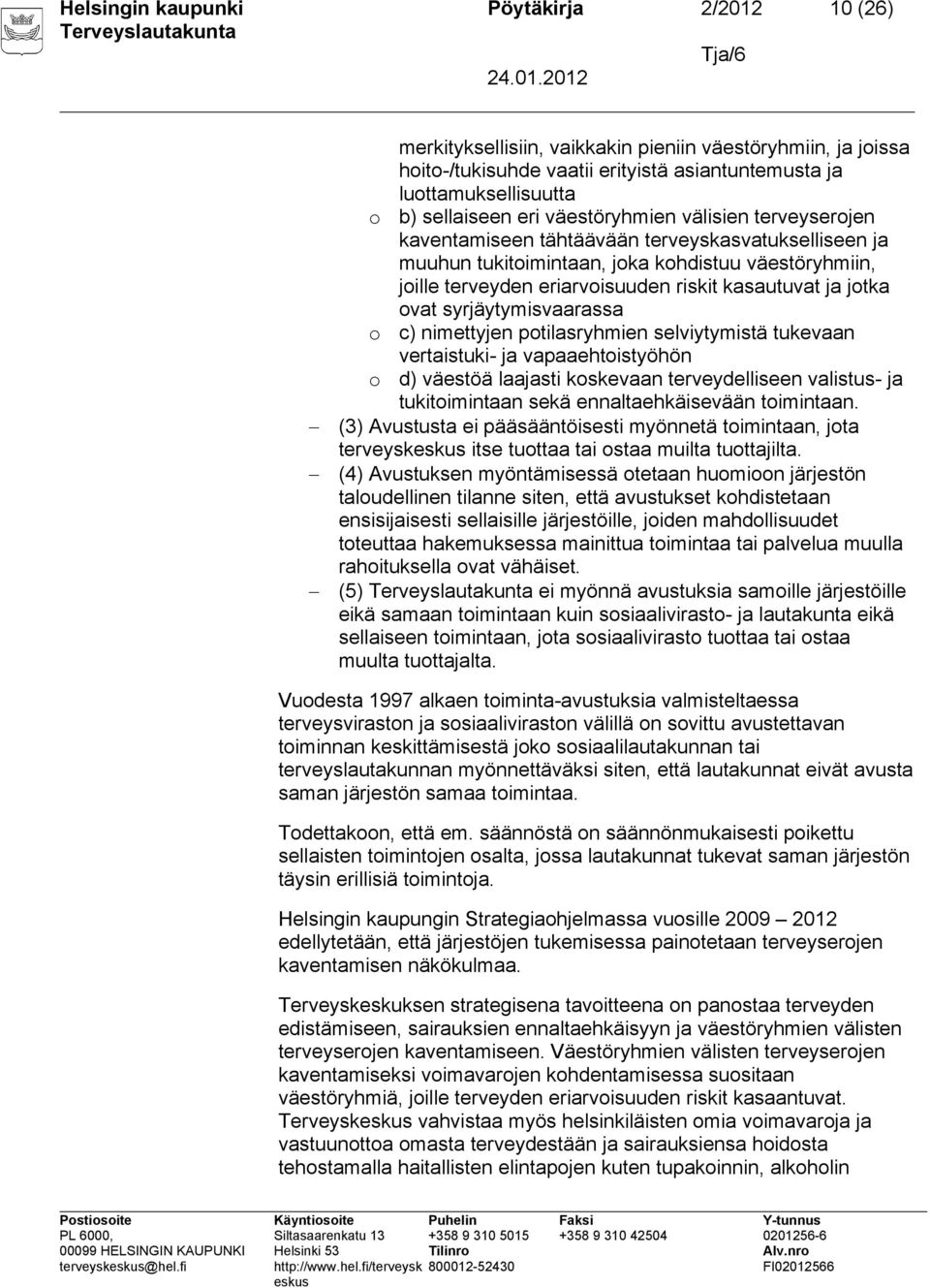 jotka ovat syrjäytymisvaarassa o c) nimettyjen potilasryhmien selviytymistä tukevaan vertaistuki- ja vapaaehtoistyöhön o d) väestöä laajasti koskevaan terveydelliseen valistus- ja tukitoimintaan sekä