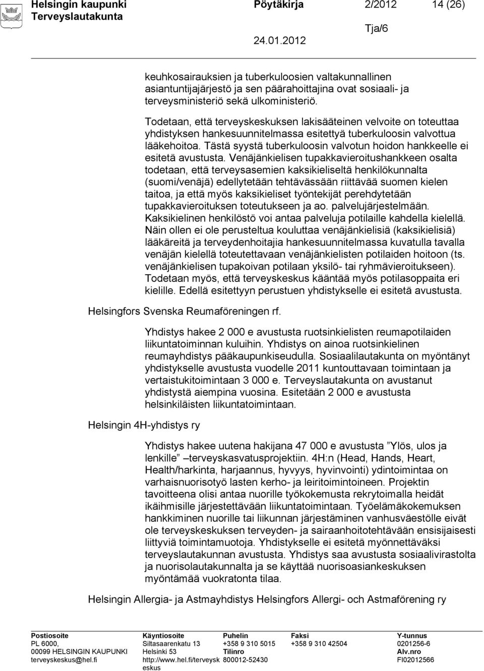 Tästä syystä tuberkuloosin valvotun hoidon hankkeelle ei esitetä avustusta.
