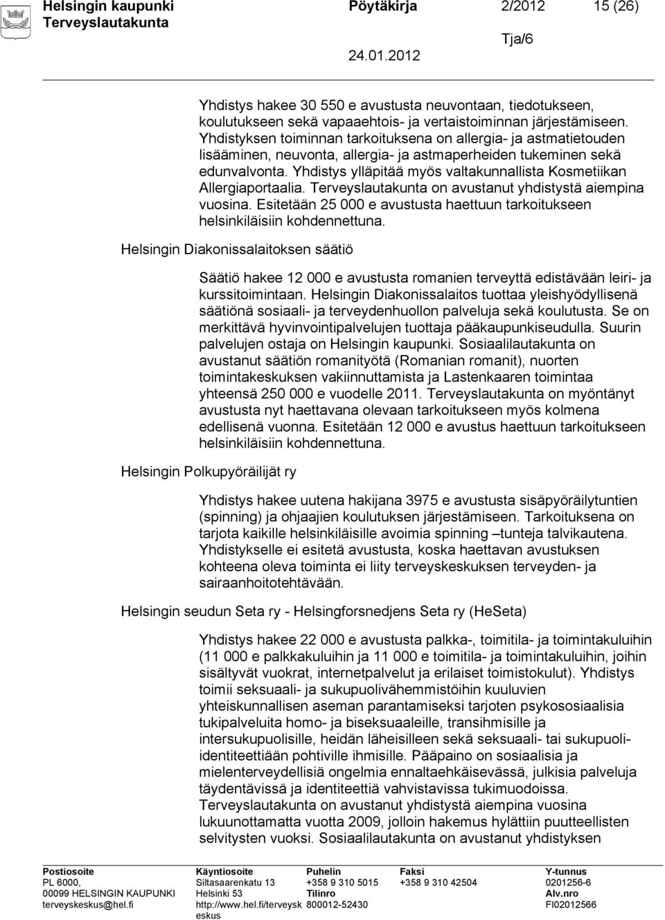 Yhdistys ylläpitää myös valtakunnallista Kosmetiikan Allergiaportaalia. on avustanut yhdistystä aiempina vuosina. Esitetään 25 000 e avustusta haettuun tarkoitukseen helsinkiläisiin kohdennettuna.