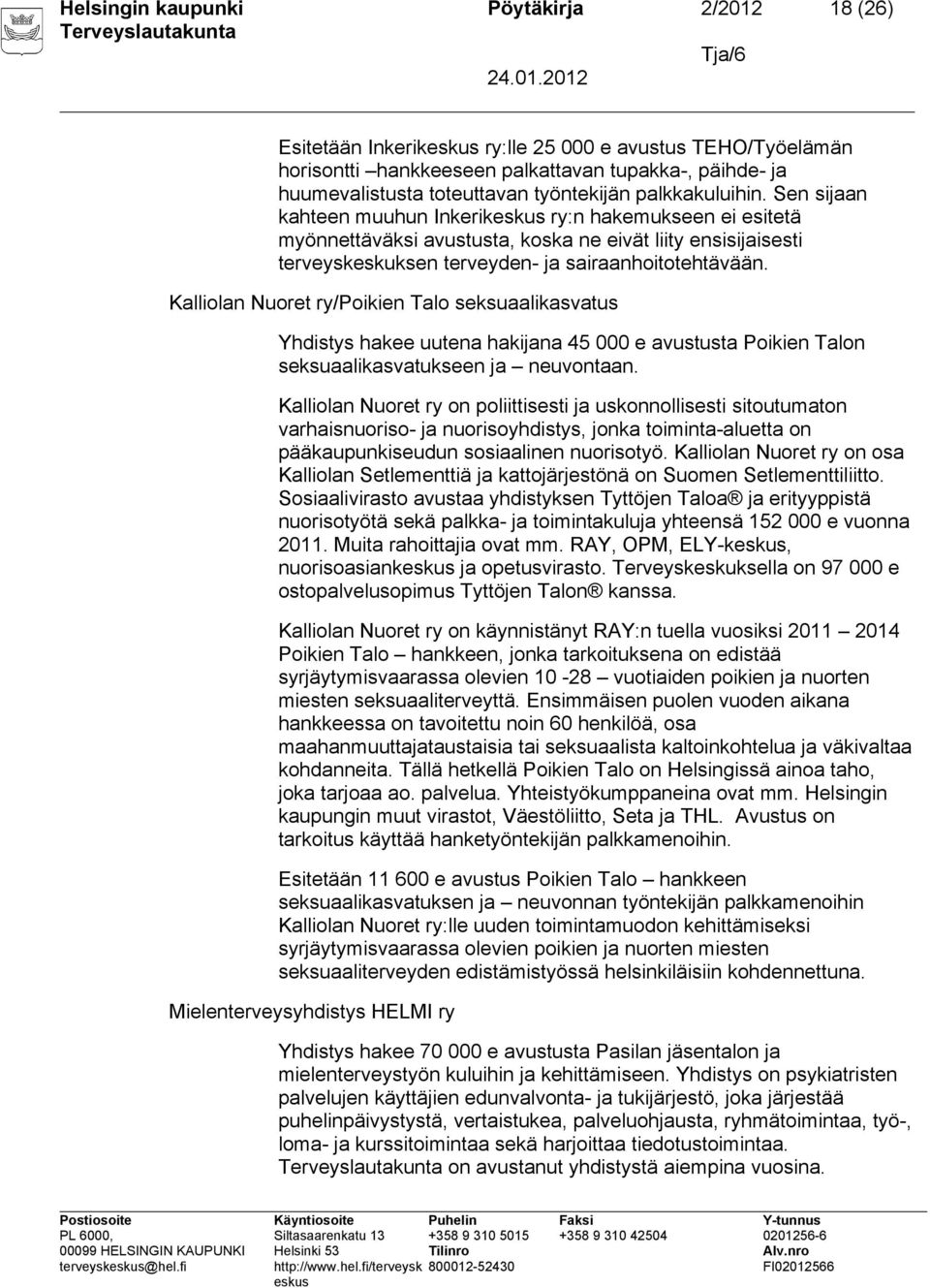 Kalliolan Nuoret ry/poikien Talo seksuaalikasvatus Yhdistys hakee uutena hakijana 45 000 e avustusta Poikien Talon seksuaalikasvatukseen ja neuvontaan.