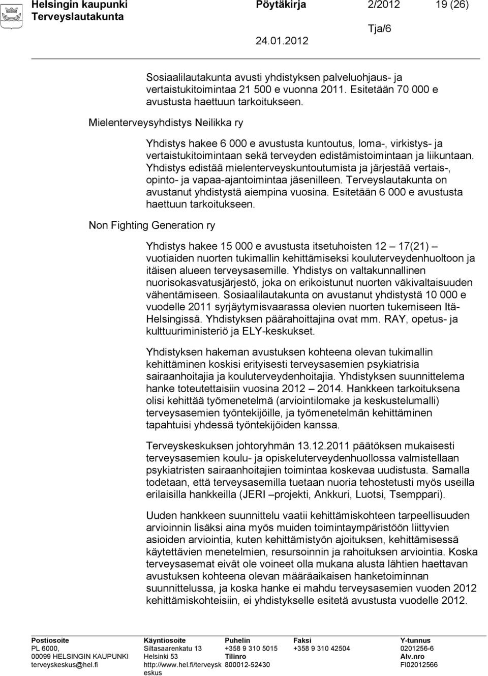 Yhdistys edistää mielenterveyskuntoutumista ja järjestää vertais-, opinto- ja vapaa-ajantoimintaa jäsenilleen. on avustanut yhdistystä aiempina vuosina.
