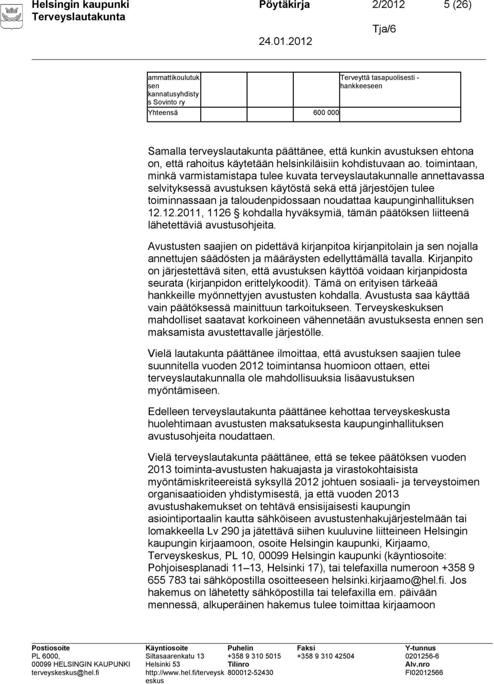 toimintaan, minkä varmistamistapa tulee kuvata terveyslautakunnalle annettavassa selvityksessä avustuksen käytöstä sekä että järjestöjen tulee toiminnassaan ja taloudenpidossaan noudattaa