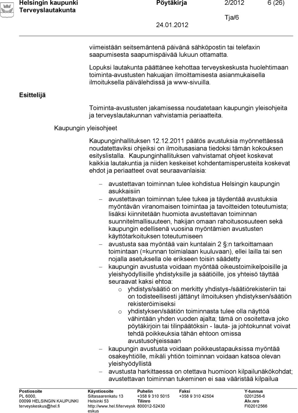 Toiminta-avustusten jakamisessa noudatetaan kaupungin yleisohjeita ja terveyslautakunnan vahvistamia periaatteita. Kaupunginhallituksen 12.