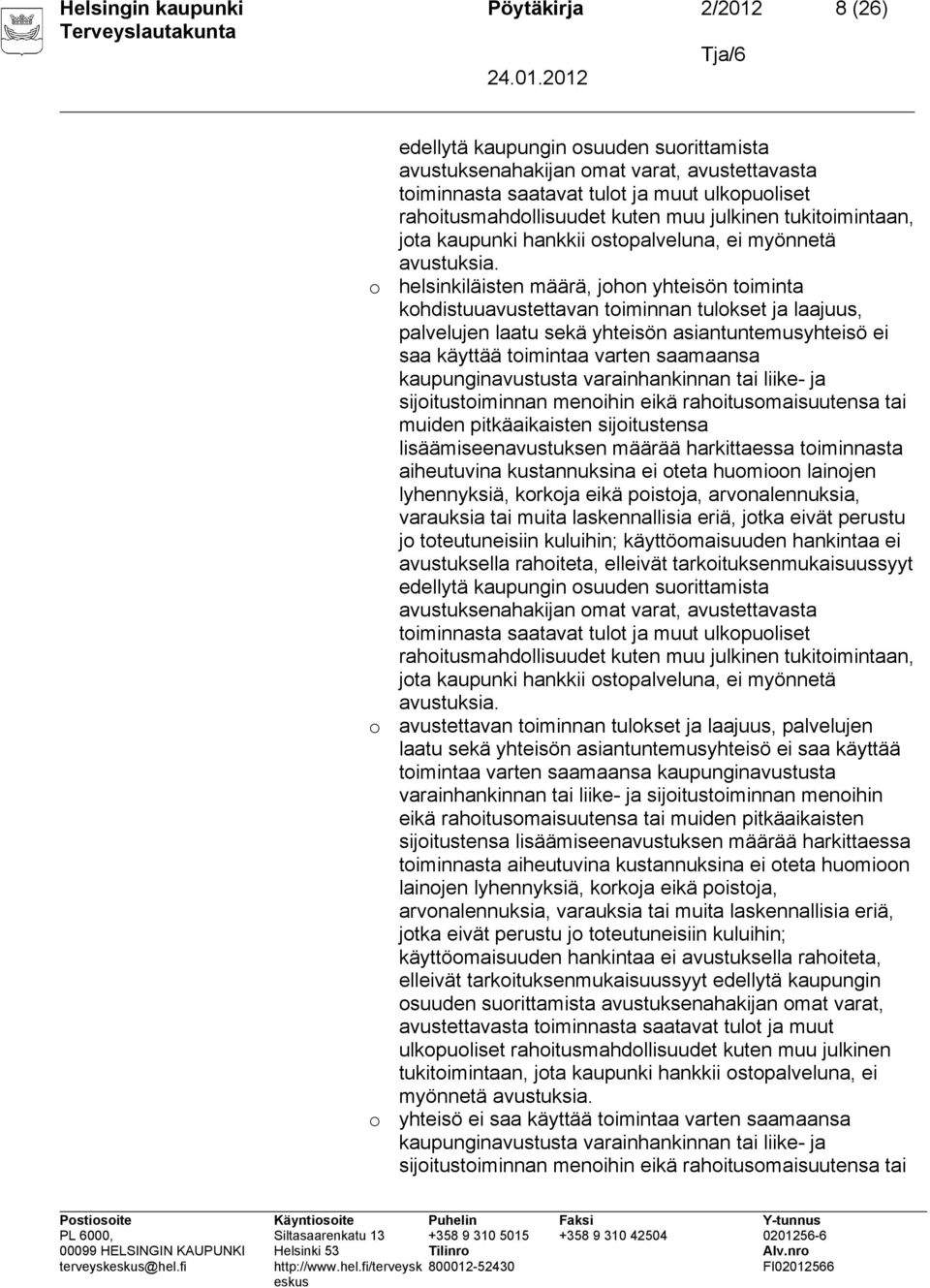 helsinkiläisten määrä, johon yhteisön toiminta kohdistuuavustettavan toiminnan tulokset ja laajuus, palvelujen laatu sekä yhteisön asiantuntemusyhteisö ei saa käyttää toimintaa varten saamaansa