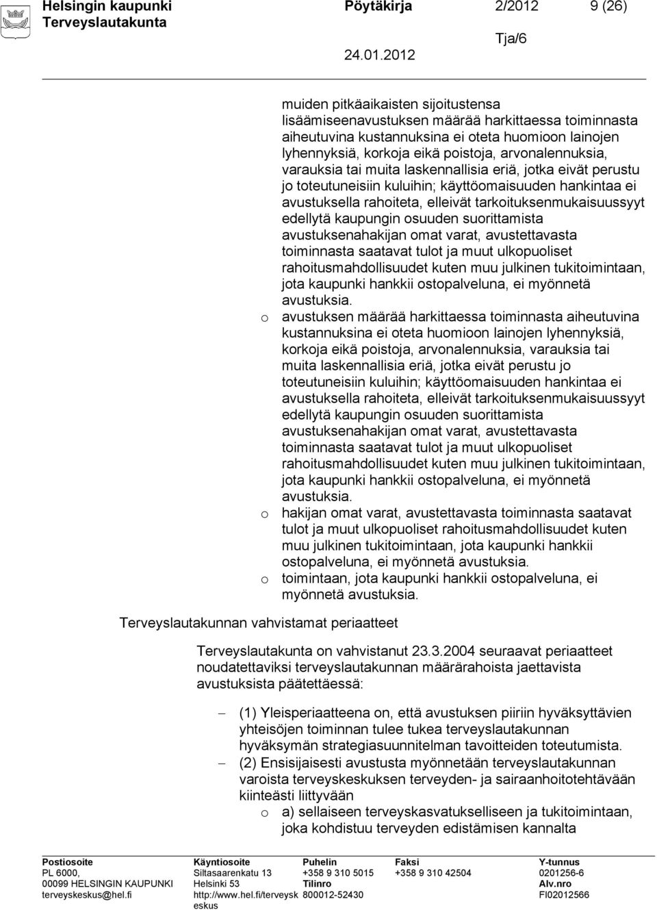 elleivät tarkoituksenmukaisuussyyt edellytä kaupungin osuuden suorittamista avustuksenahakijan omat varat, avustettavasta toiminnasta saatavat tulot ja muut ulkopuoliset rahoitusmahdollisuudet kuten