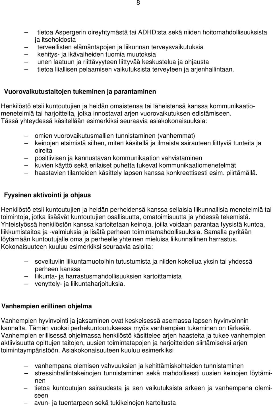 Vuorovaikutustaitojen tukeminen ja parantaminen Henkilöstö etsii kuntoutujien ja heidän omaistensa tai läheistensä kanssa kommunikaatiomenetelmiä tai harjoitteita, jotka innostavat arjen