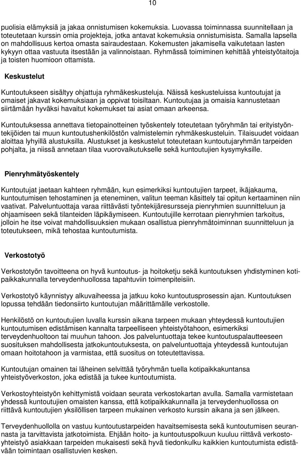 Ryhmässä toimiminen kehittää yhteistyötaitoja ja toisten huomioon ottamista. Keskustelut Kuntoutukseen sisältyy ohjattuja ryhmäkeskusteluja.