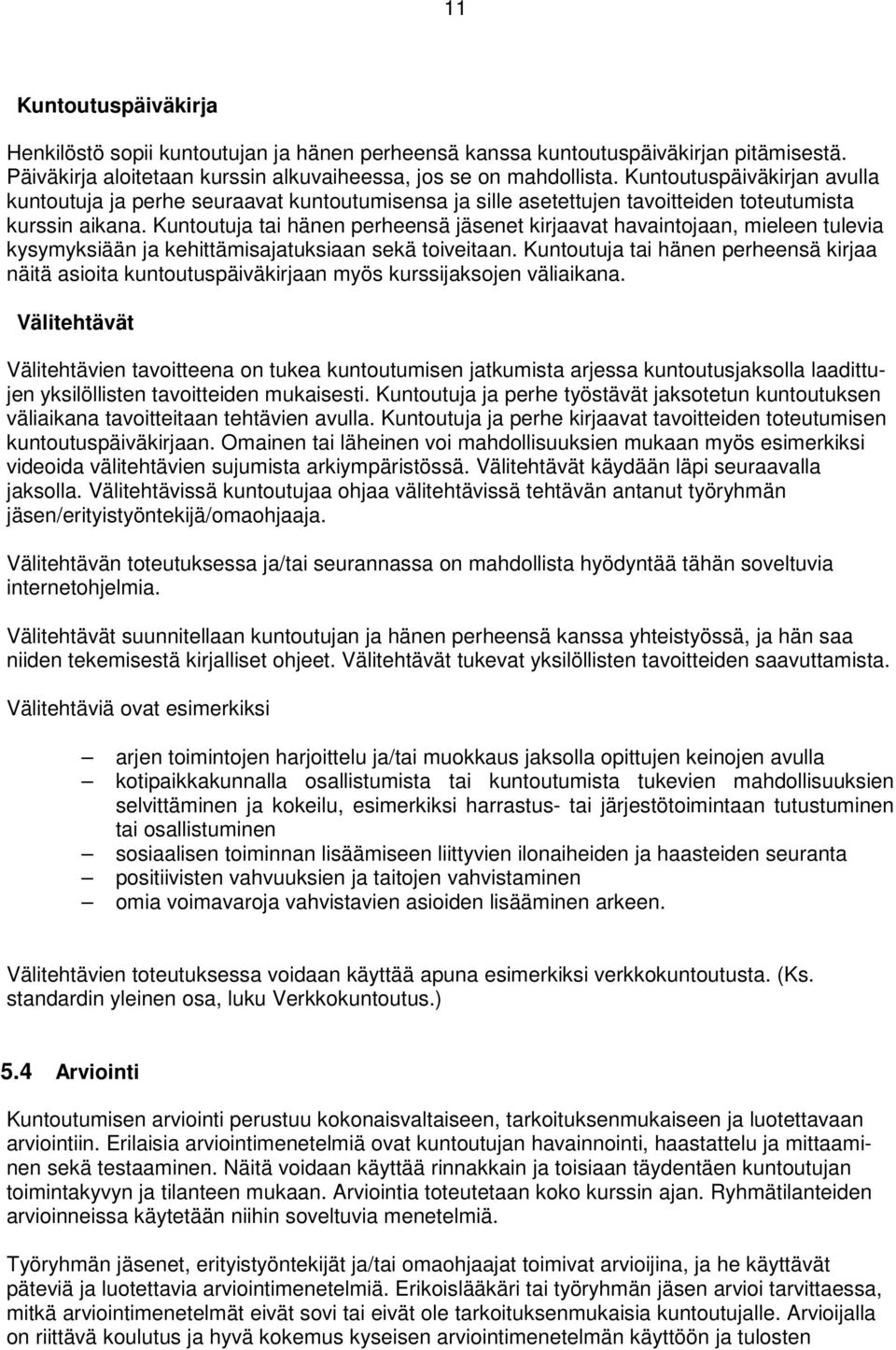 Kuntoutuja tai hänen perheensä jäsenet kirjaavat havaintojaan, mieleen tulevia kysymyksiään ja kehittämisajatuksiaan sekä toiveitaan.